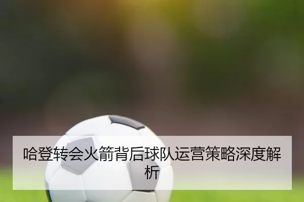 哈登转会火箭背后球队运营策略深度解析